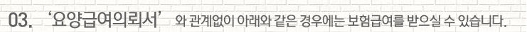 03.'요양급여의뢰서’와 관계없이 아래와 같은 경우에는 보험급여를 받으실 수 있습니다.