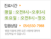 진료시간 평일:오전8시~오후5시 토요일:오전8시~정오 </br> 입원상담문의 054-550-7988